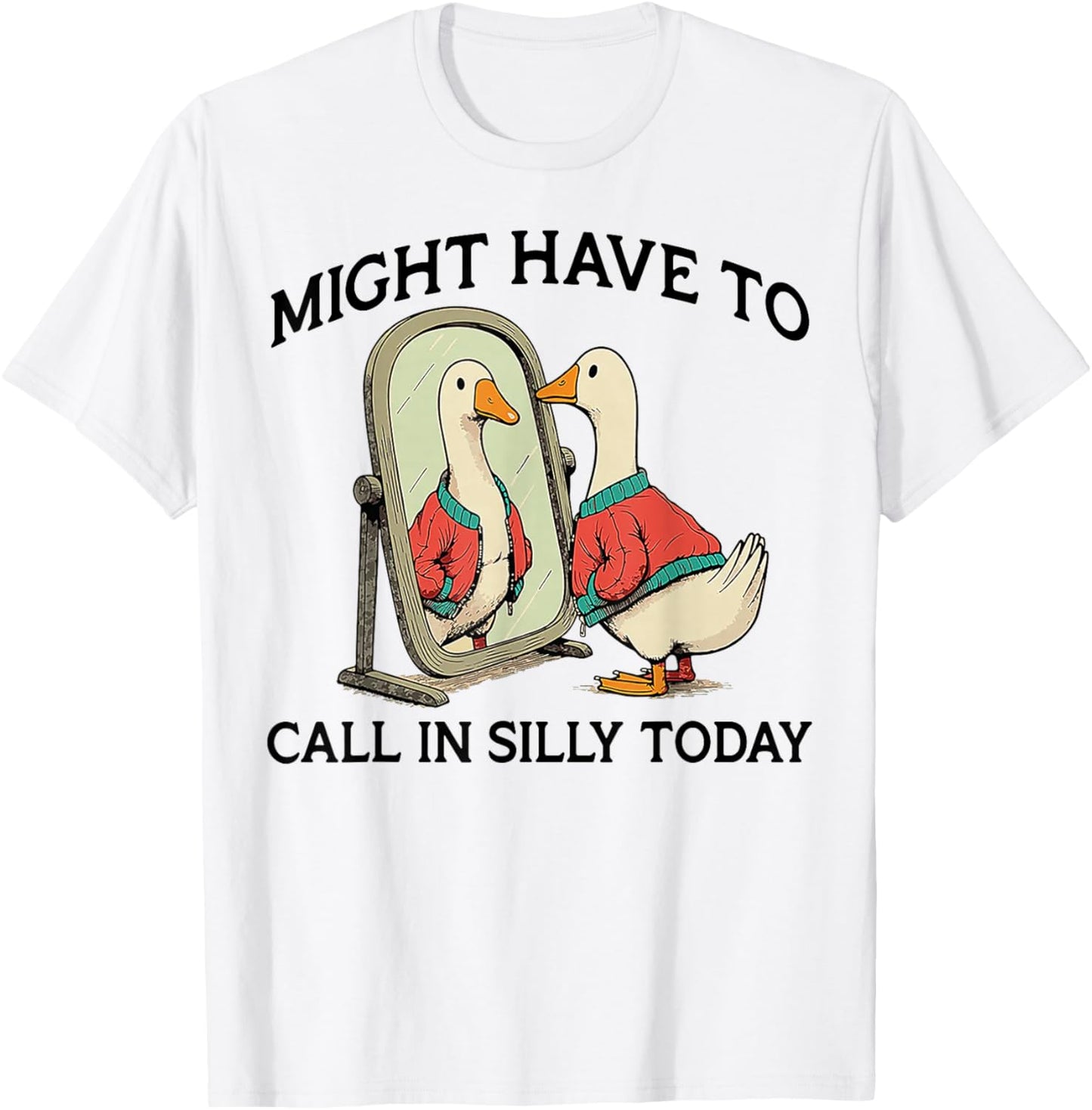 Goose Might Have To Call In Silly Today T-Shirt - T-Shirt | White