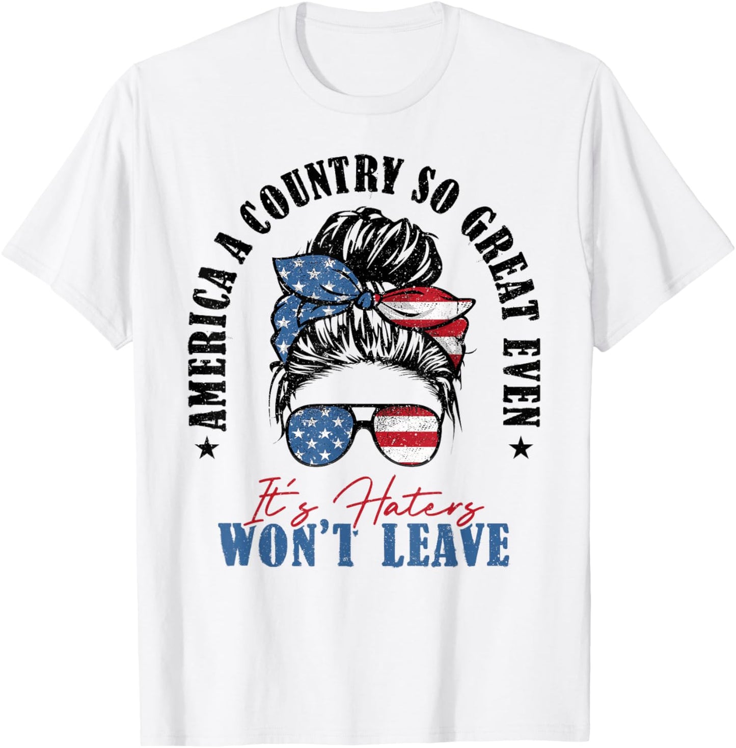 America A Country So Great Even It's Haters Won't Leave T-Shirt - T-Shirt | White