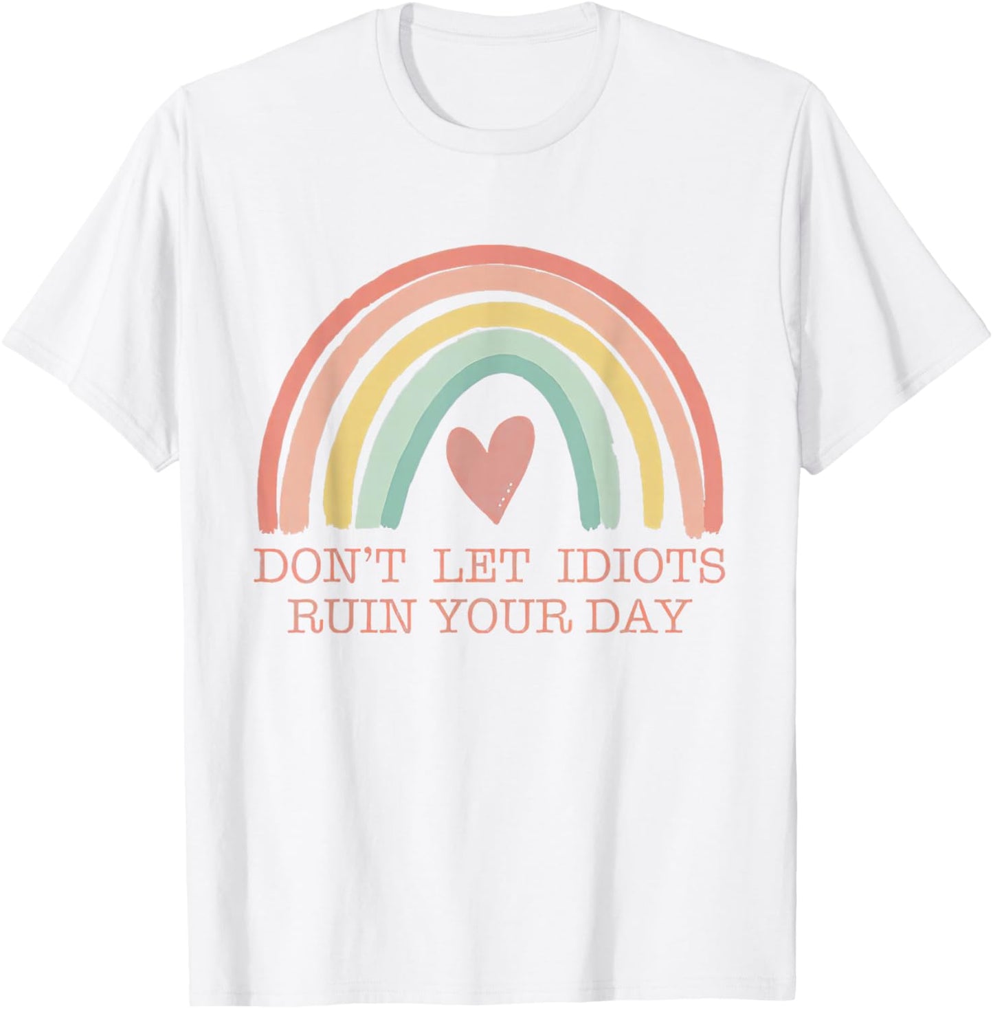 Don't Let Idiots Ruin Your Day, Regenbogen Happy Inspirational T-Shirt - T-Shirt | White
