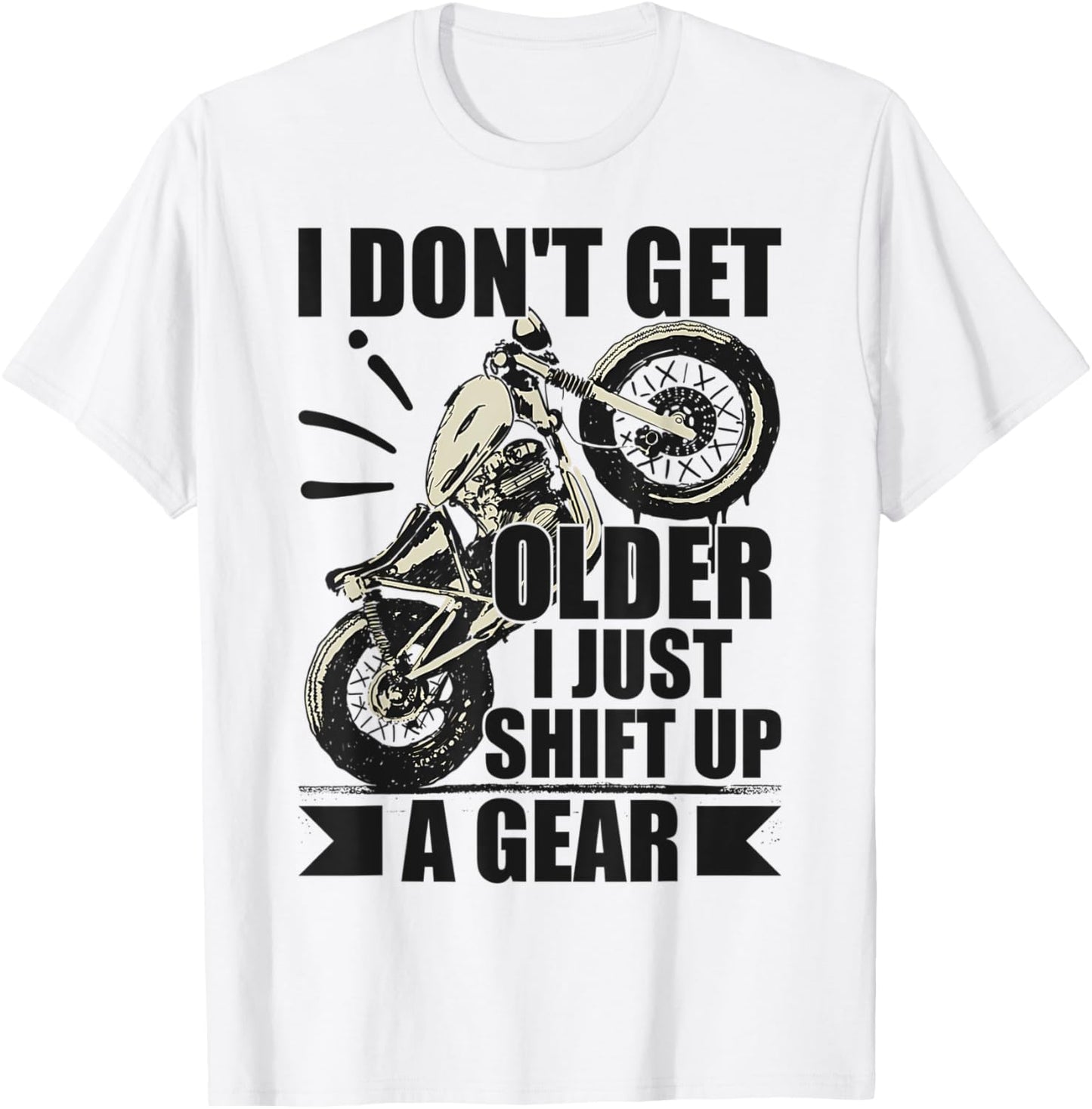 Timeless Biker I Don't Get Older I Just Shift Up A Gear T-Shirt - T-Shirt | White