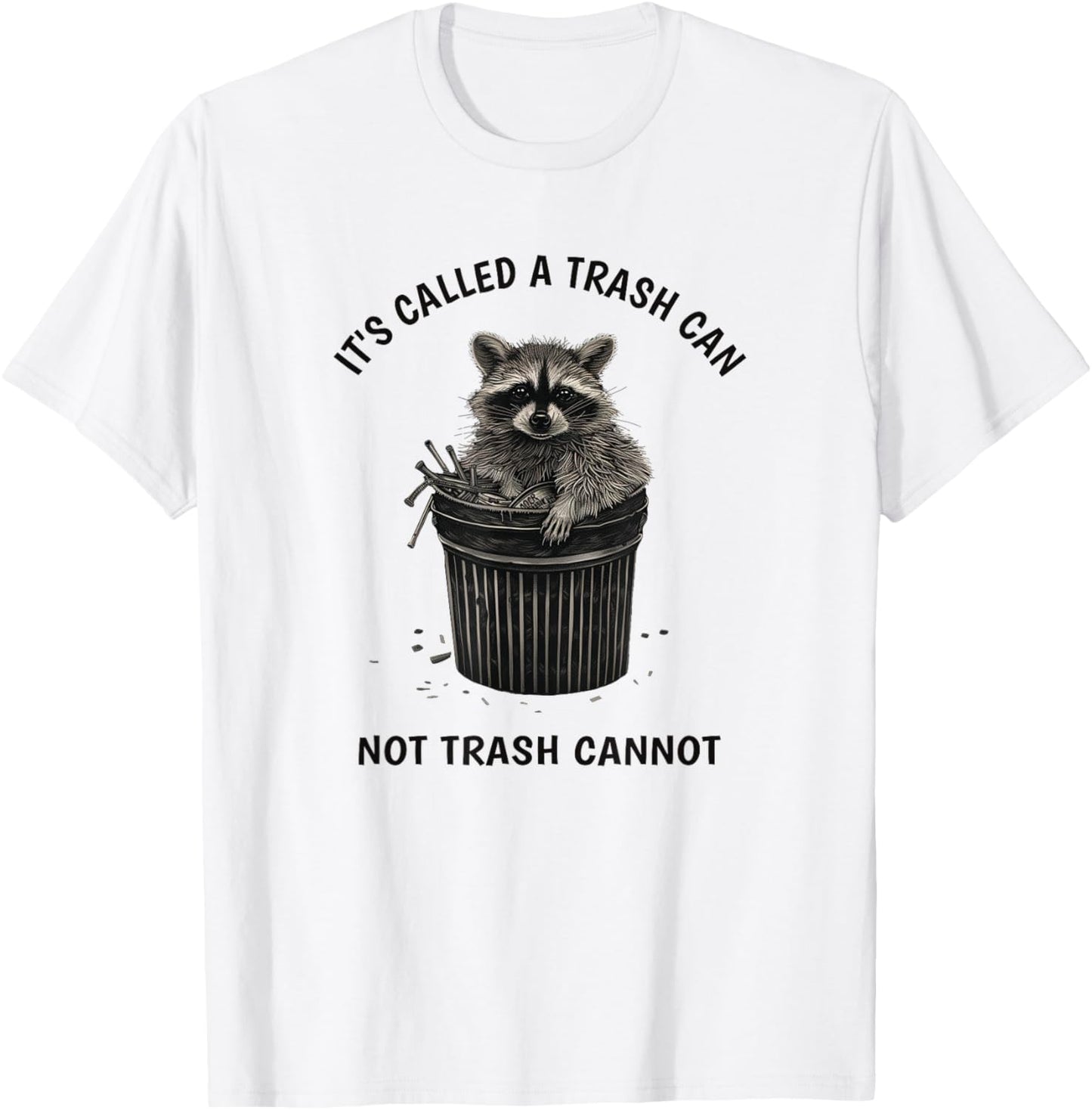 It's Called Trash Can Not Trash Cannot Funny Raccoon T-Shirt - T-Shirt | White