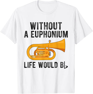 Without A Euphonium Euphoniumist Euphonium Player T-Shirt - T-Shirt | White