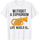 Without A Euphonium Euphoniumist Euphonium Player T-Shirt - T-Shirt | White
