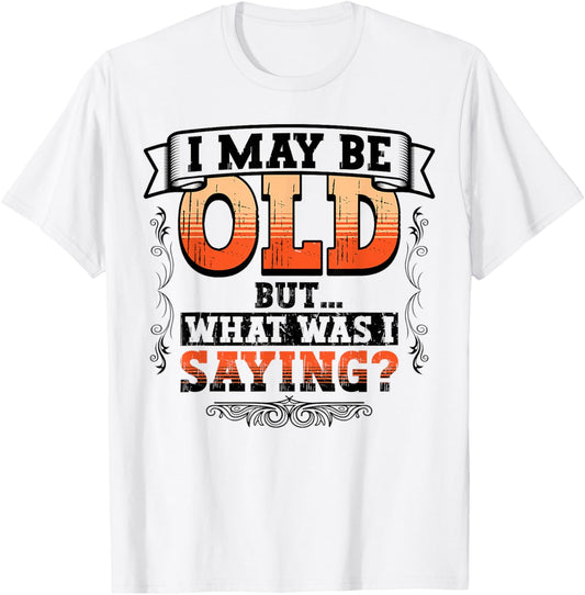 Funny Old People What Was I Saying Senior Citizen Gag Gift T-Shirt - T-Shirt | White