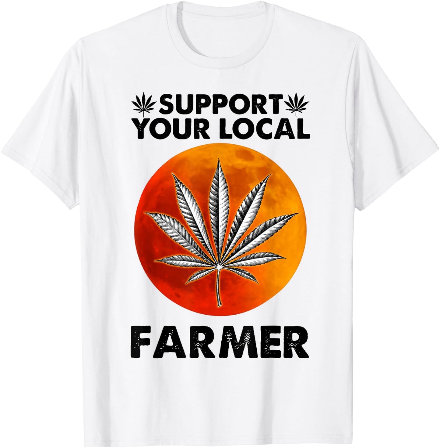 Support Your Local Farmer Weed Cannabis Funny Gift T-Shirt - T-Shirt | White