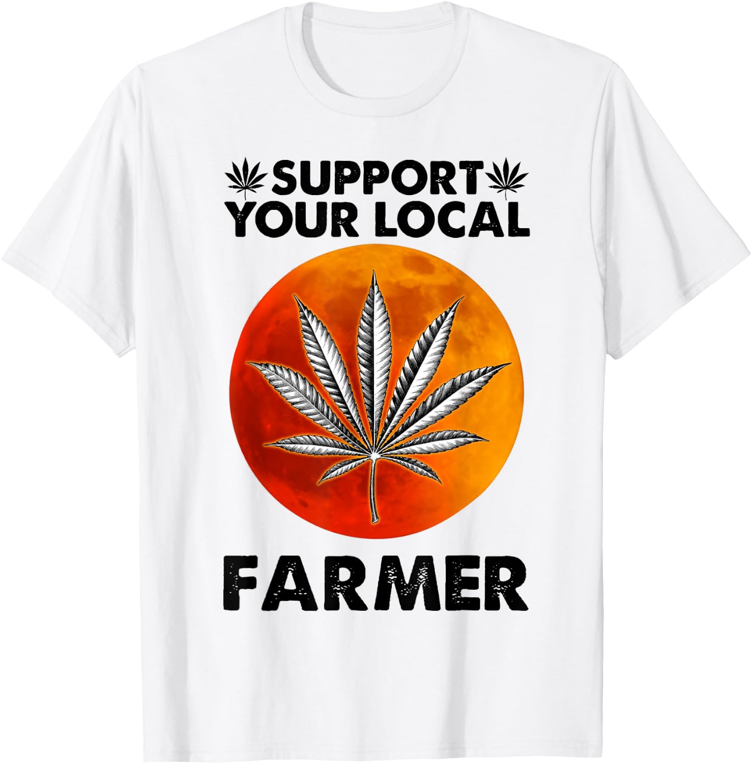 Support Your Local Farmer Weed Cannabis Funny Gift T-Shirt - T-Shirt | White
