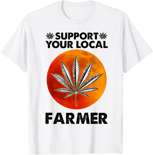 Support Your Local Farmer Weed Cannabis Funny Gift T-Shirt - T-Shirt | White