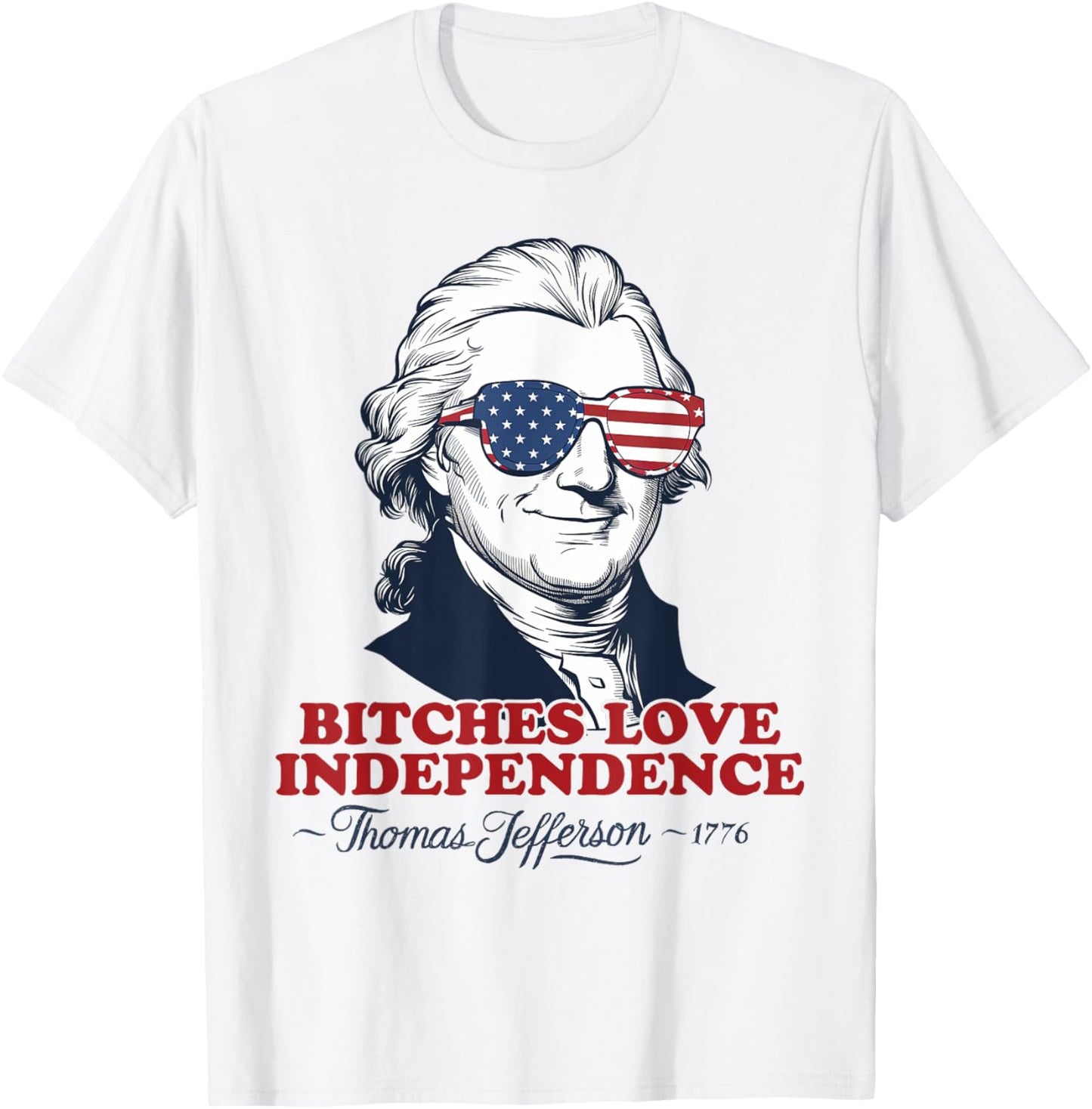 Bitches Love Independence Funny Patriotic Thomas Jefferson Men T-Shirt - T-Shirt | White