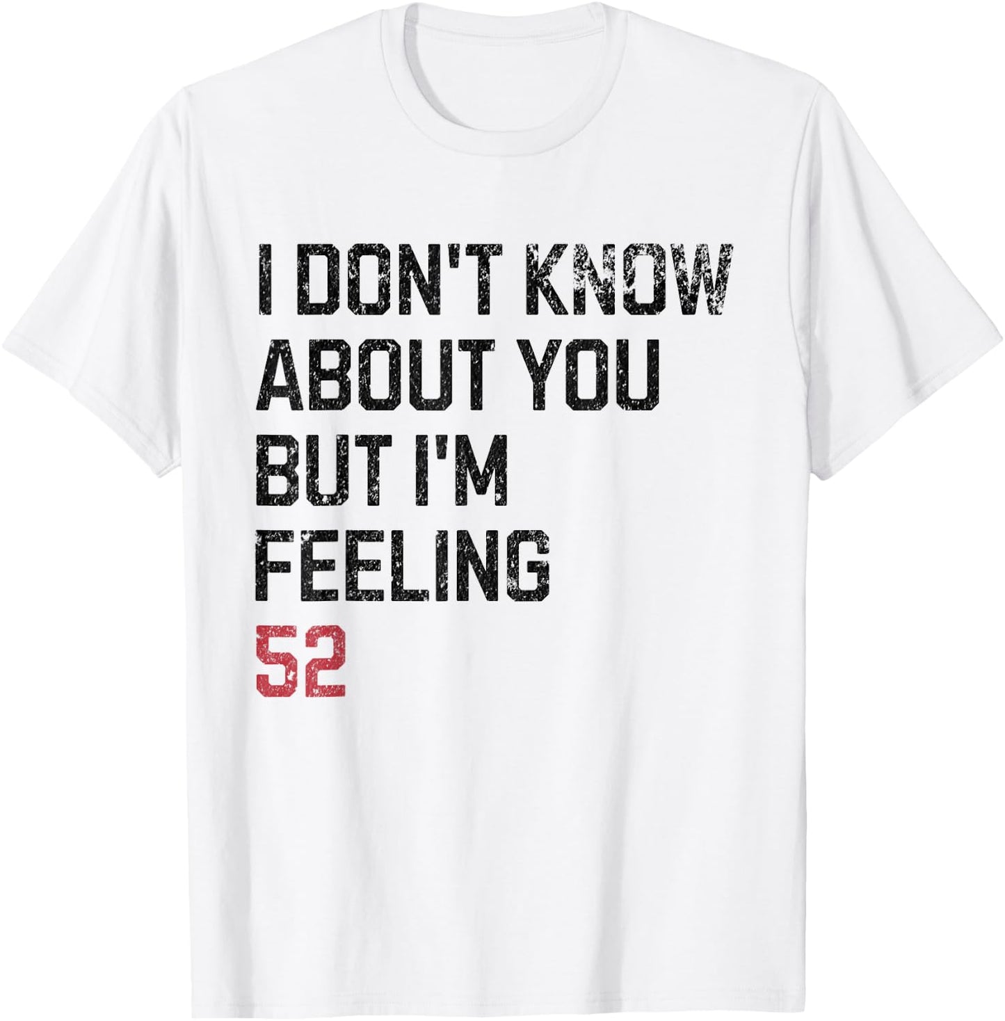 I Don't Know About You But I'm Feeling 52 Year Old Birthday T-Shirt - T-Shirt | White