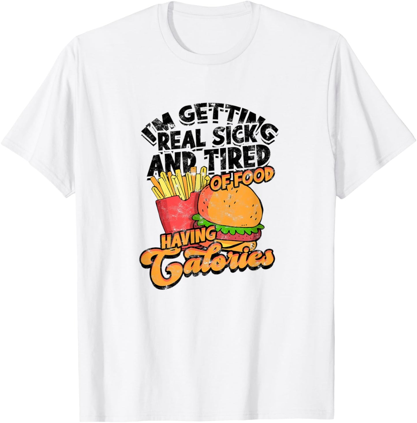I'm getting real sick and tired of food having calories T-Shirt - T-Shirt | White