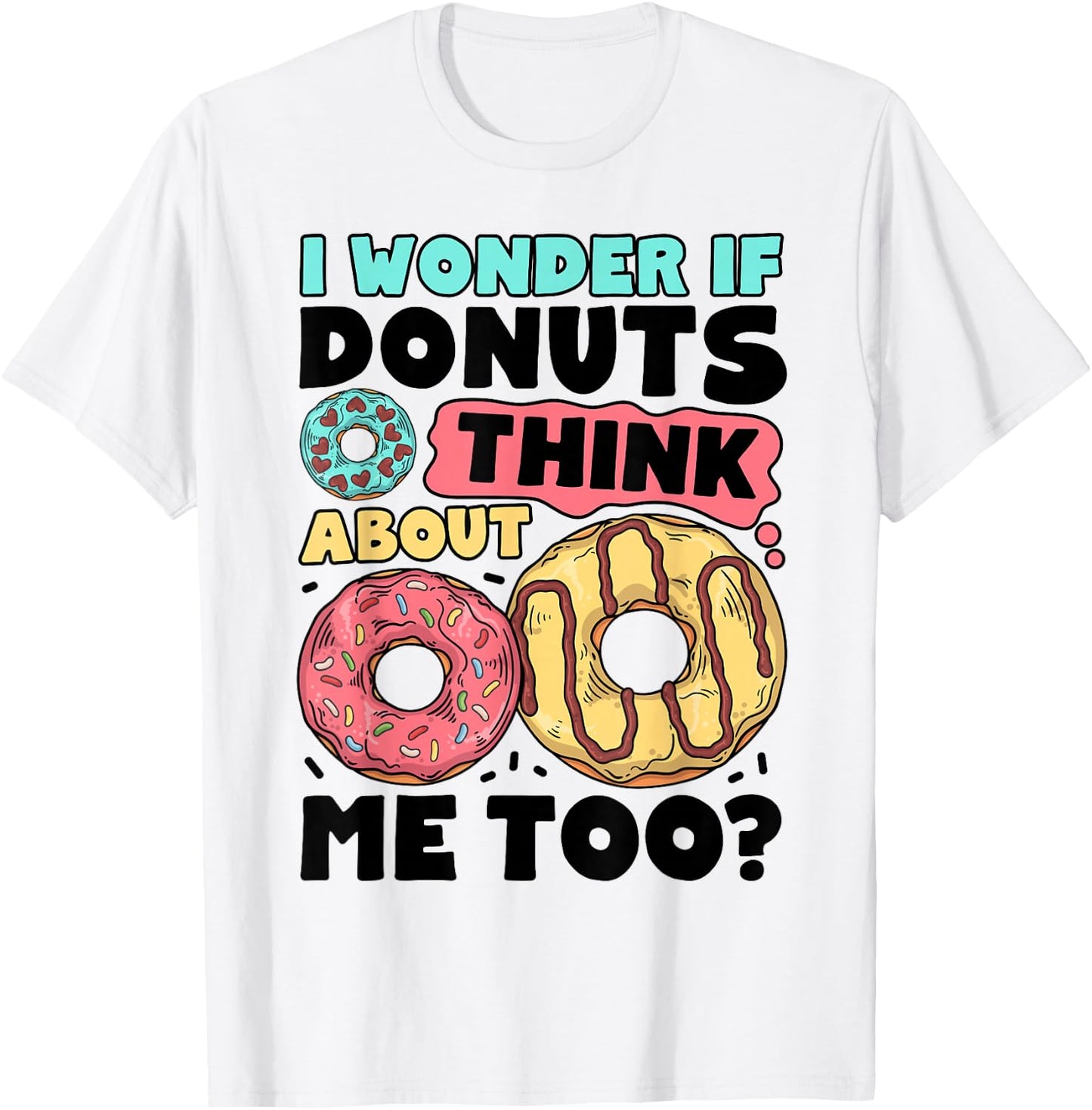 Donut I Wonder If Donuts Think About Me Too Doughnut Lover T-Shirt - T-Shirt | White