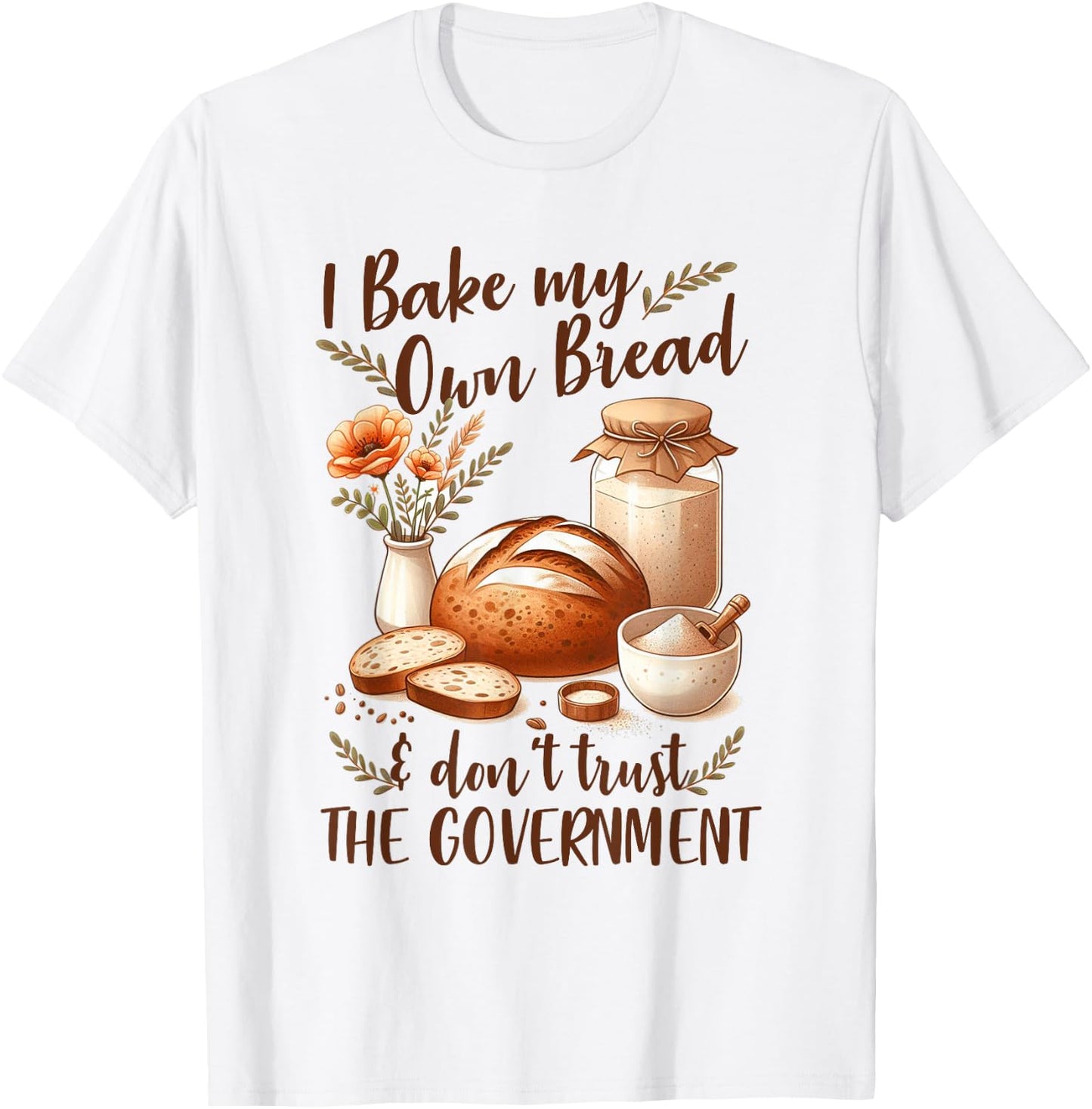 Baking Lover Bake My Own Bread & Don't Trust The Government T-Shirt - T-Shirt | White