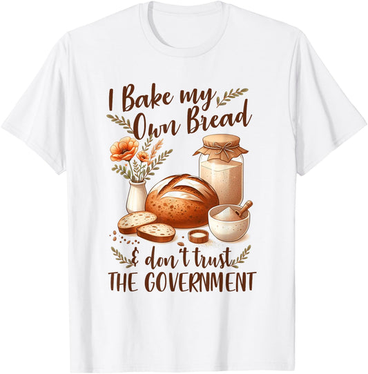 Baking Lover Bake My Own Bread & Don't Trust The Government T-Shirt - T-Shirt | White