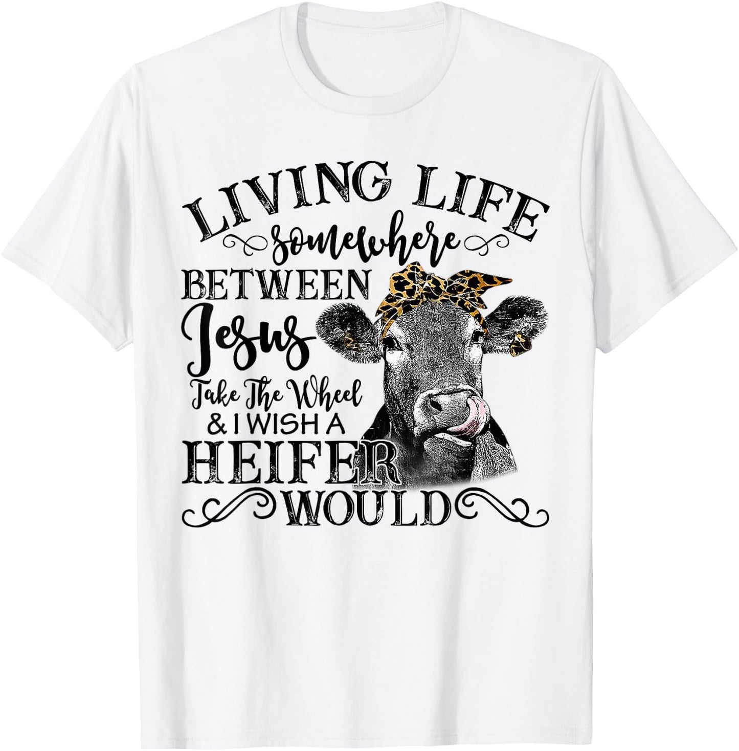 Living Between Jesus Take The Wheel And I Wish A Heifer T-Shirt - T-Shirt | White