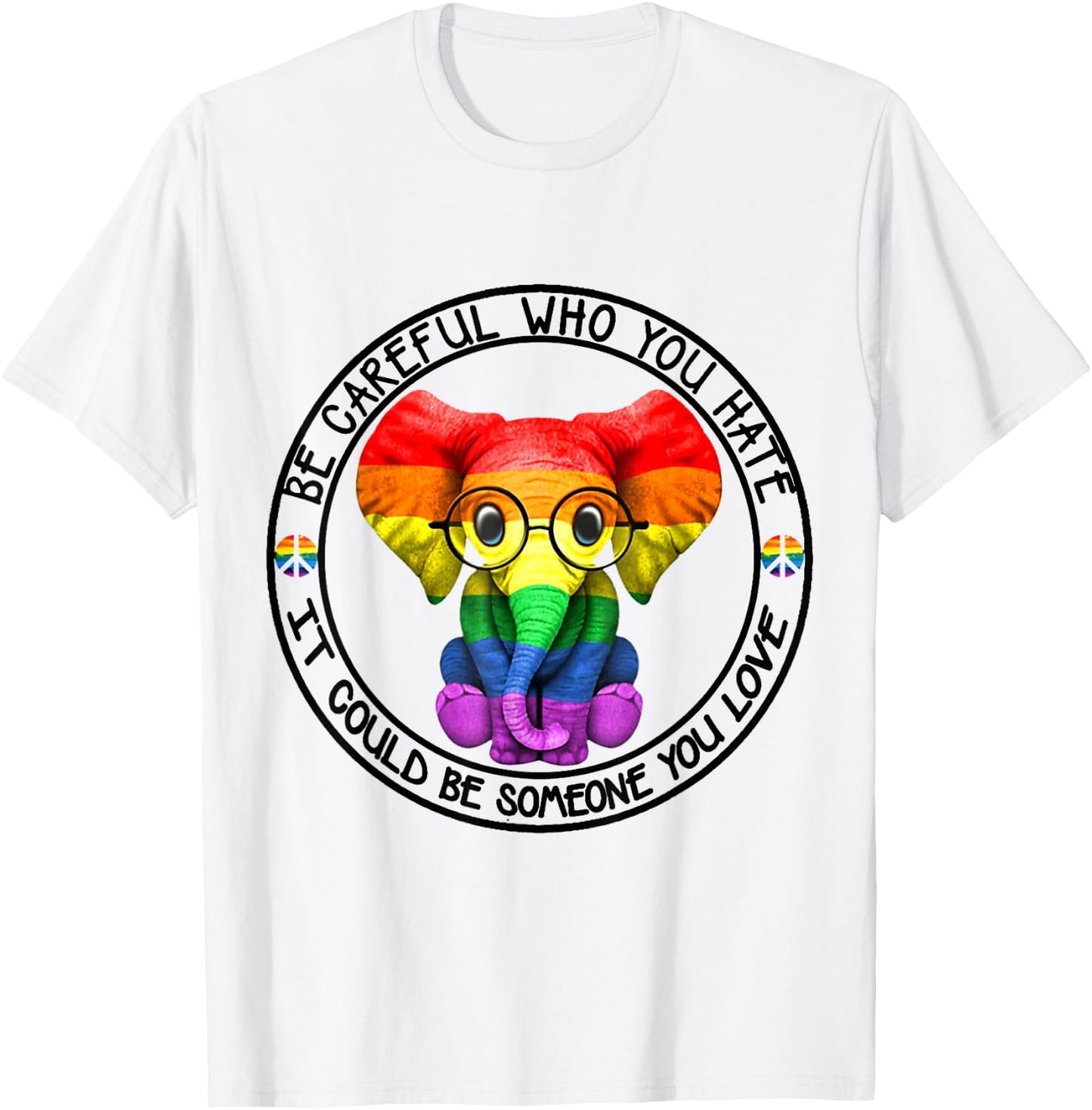 Be Careful Who You Hate It Could Be Someone You Love T-Shirt - T-Shirt | White