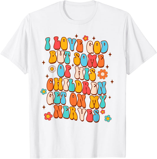 Sarcasm I Love God But Some Of His Children Get On My Nerves T-Shirt - T-Shirt | White