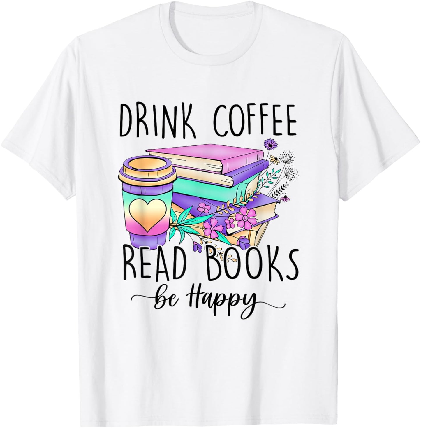 Drink Coffee Read Books and Be Happy T-Shirt - T-Shirt | White