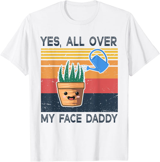 Yes All Over My Face Daddy Funny Plant Daddy Vintage T-Shirt - T-Shirt | White