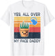 Yes All Over My Face Daddy Funny Plant Daddy Vintage T-Shirt - T-Shirt | White