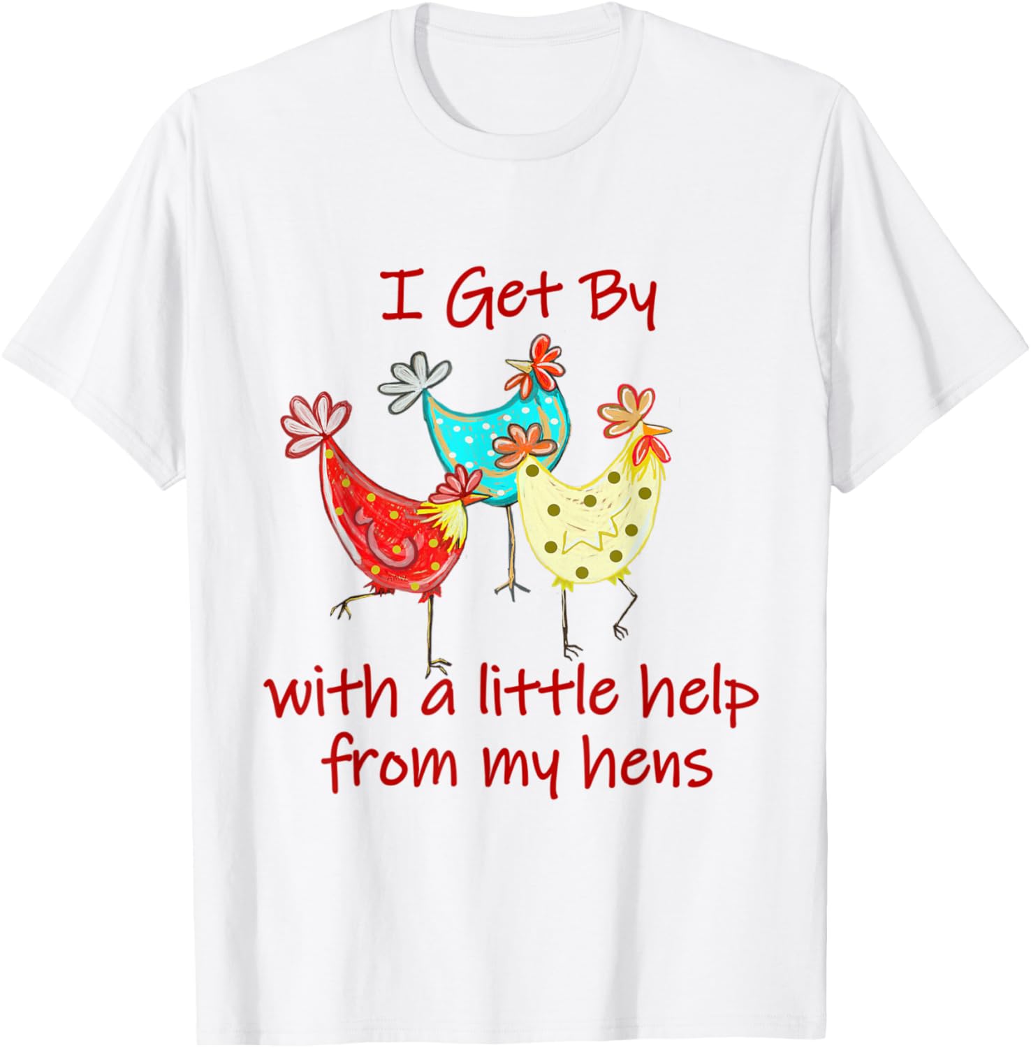 I Get By With A - Little Help From My Hens (C) T-Shirt - T-Shirt | White