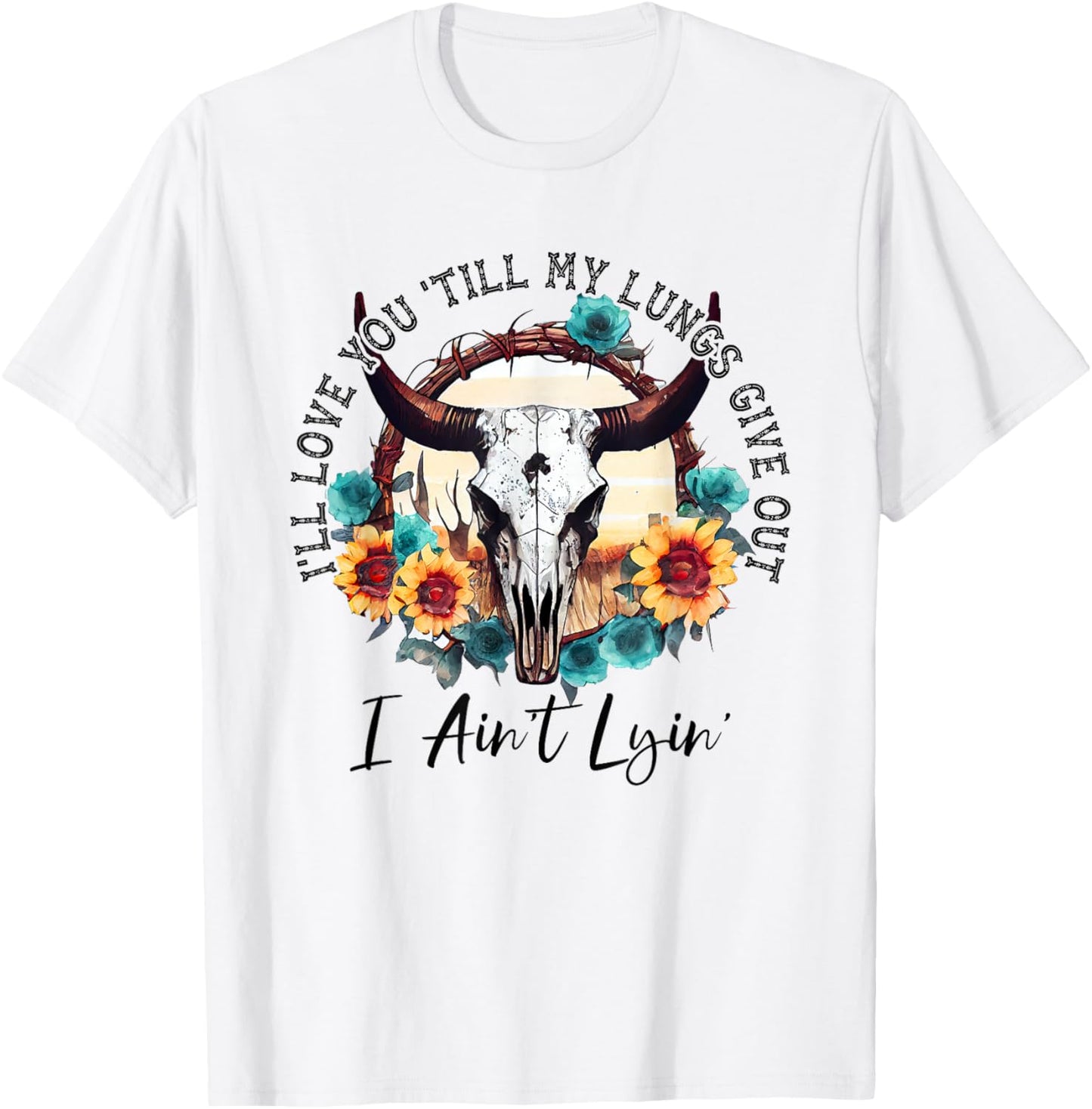 I'll Love You 'Till My Lungs Give Out I Ain't Lyin' Western T-Shirt - T-Shirt | White