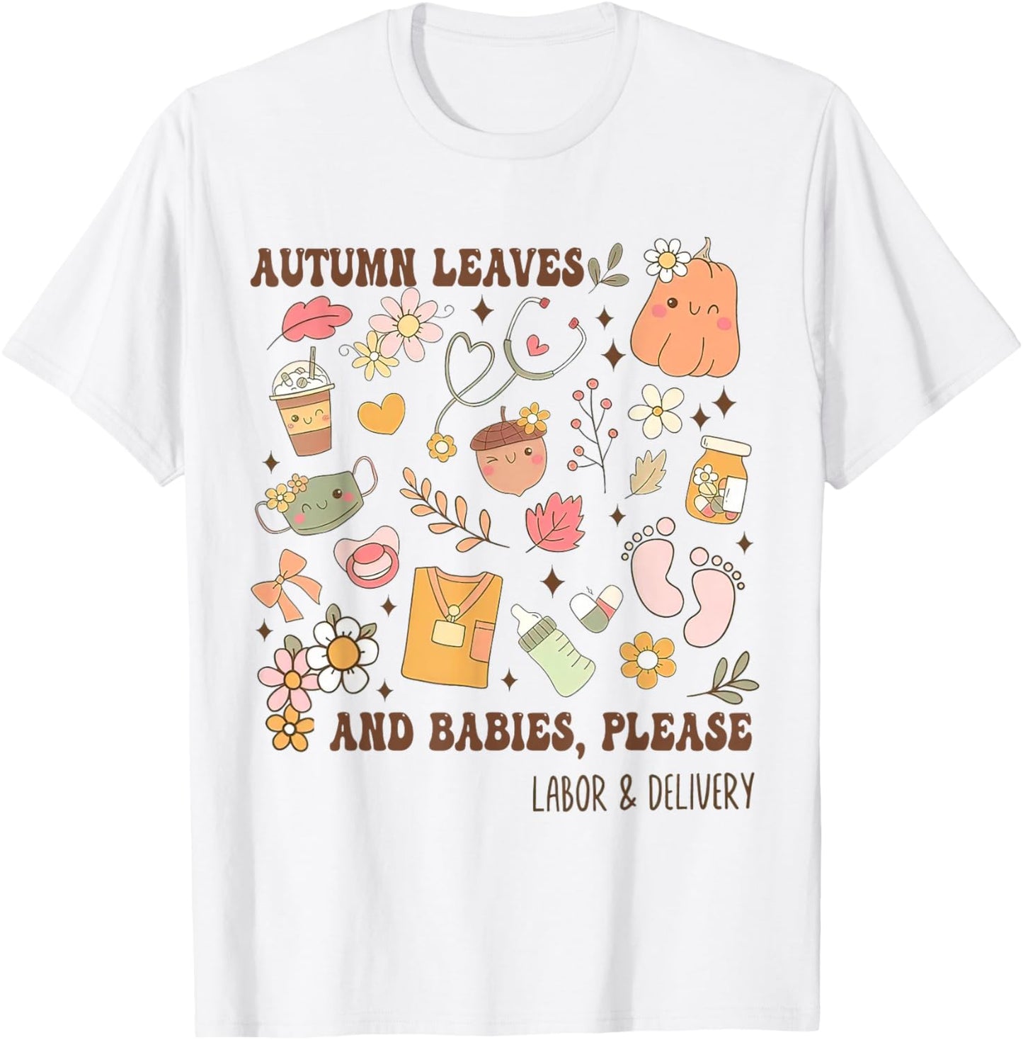 Autumn Leaves And Babies Please, Fall Labor & Delivery Nurse T-Shirt - T-Shirt | White