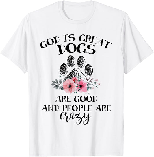 God Is Great Dogs Are Good And People Are Crazy T-Shirt - T-Shirt | White