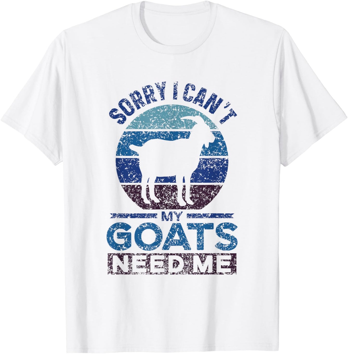 Sorry I Can't My Goats Need Me Owner Pet Animal Goat Lover T-Shirt - T-Shirt | White