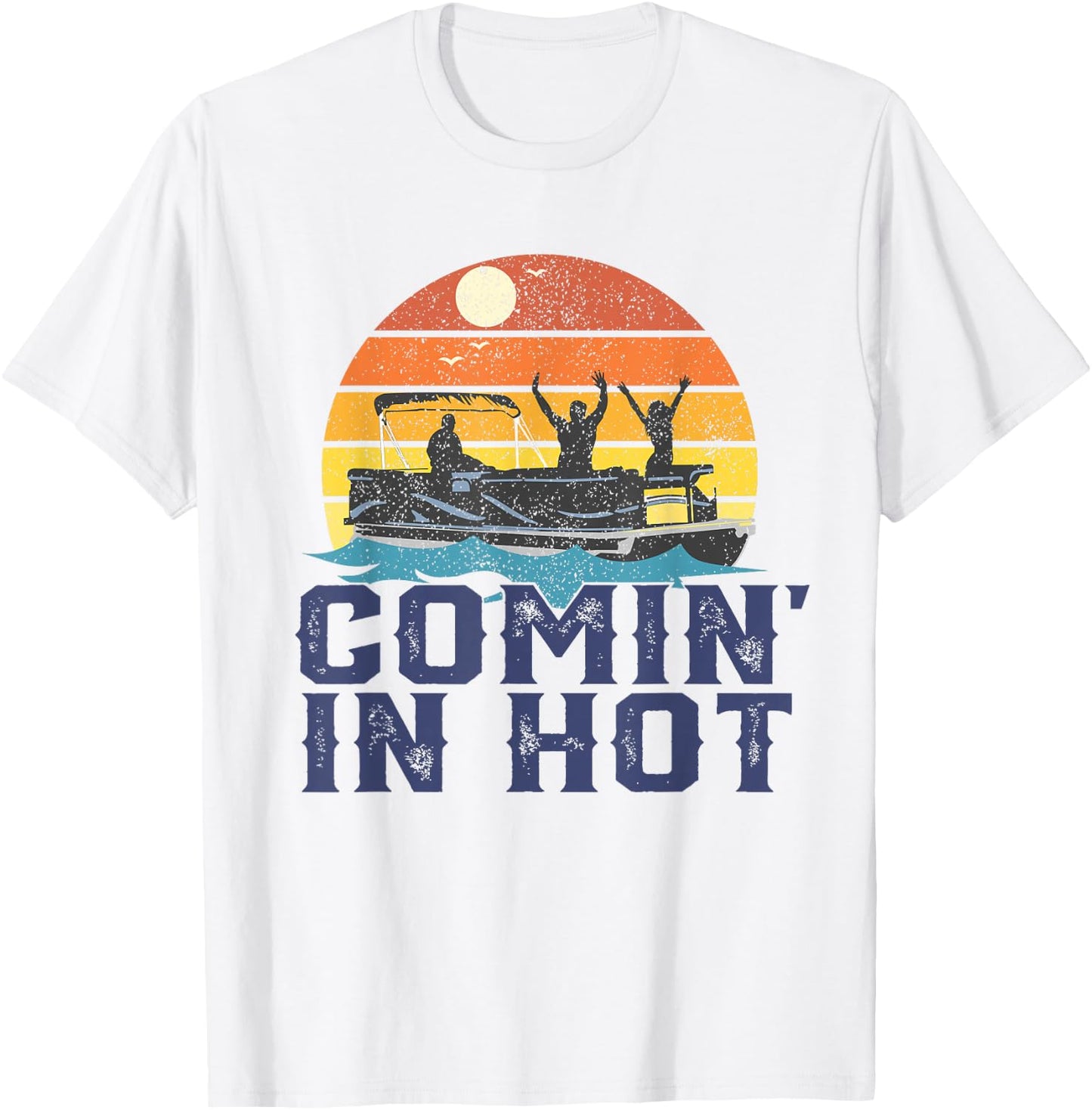 Comin In Hot Pontoon Boat Funny Boating Lake Gift Dad T-Shirt - T-Shirt | White
