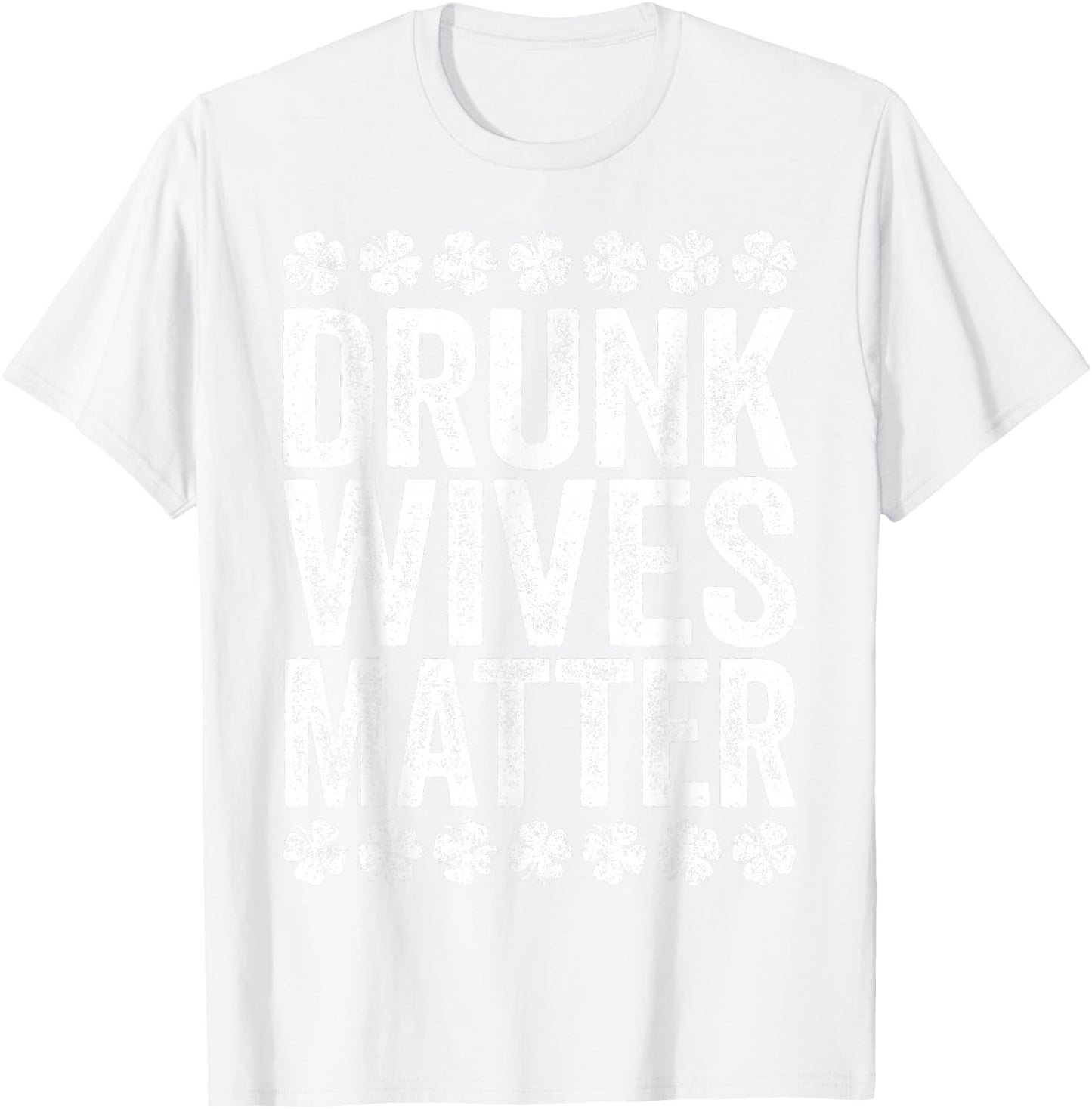 Drunk Wives Matter Shirt Drinking Men Women St Patricks Day T-Shirt - T-Shirt | White