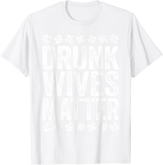 Drunk Wives Matter Shirt Drinking Men Women St Patricks Day T-Shirt - T-Shirt | White