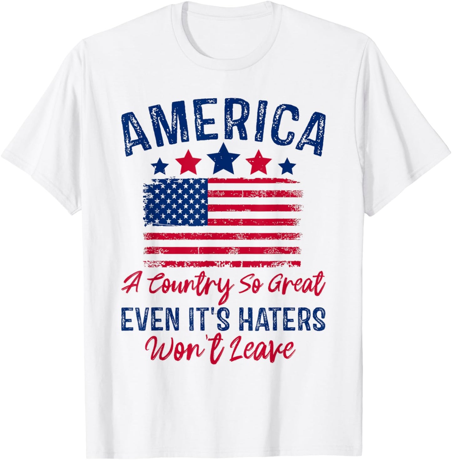 America A Country So Great Even Its Haters Won't Leave USA T-Shirt - T-Shirt | White