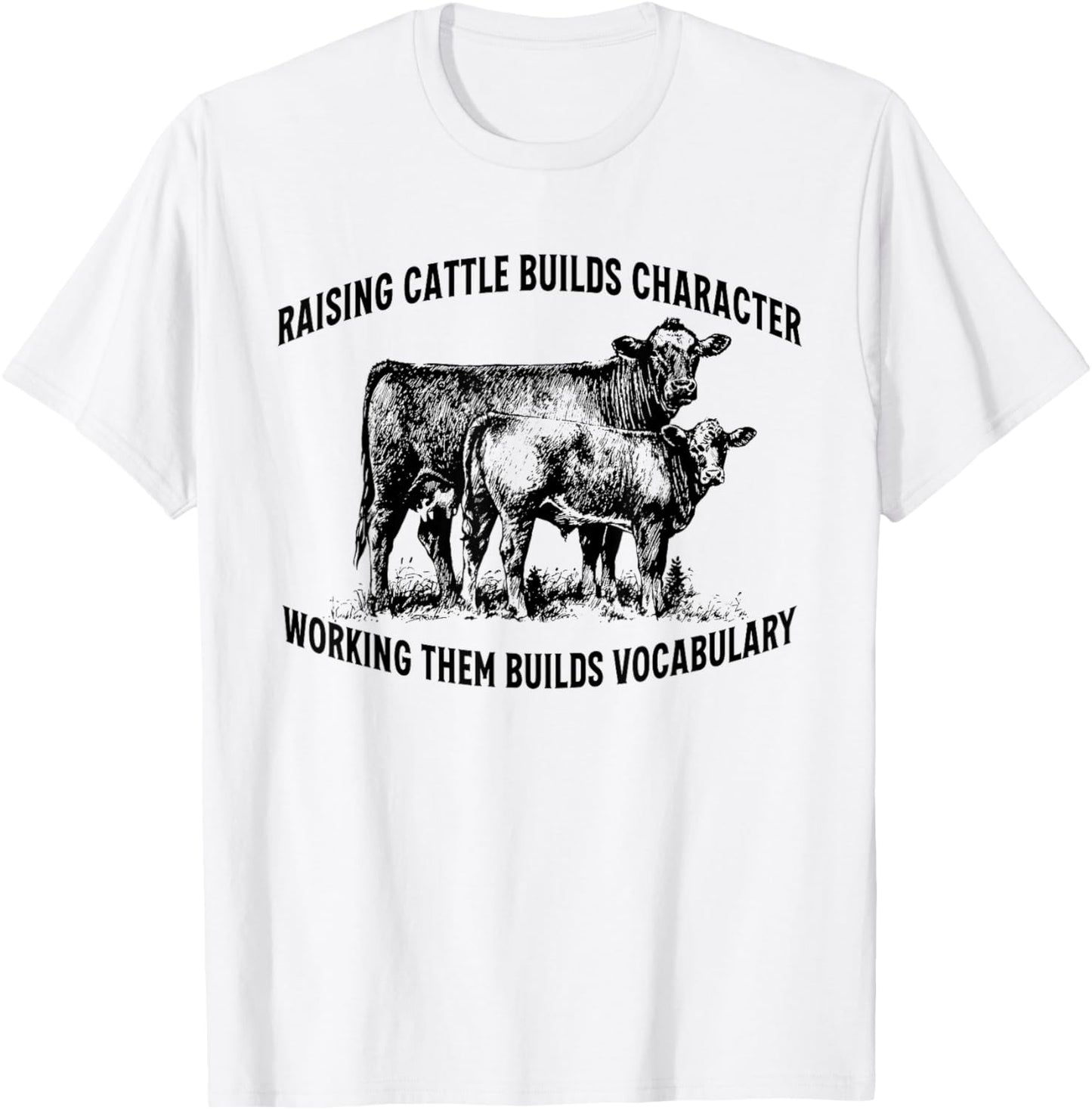 Raising Cattle Builds Character T-Shirt - T-Shirt | White