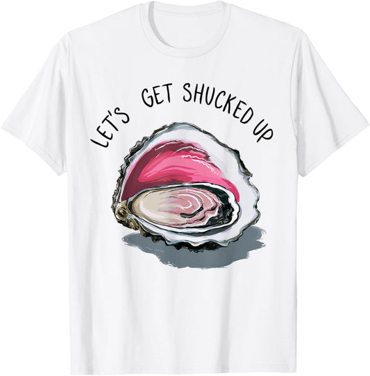 Let's Get Shucked Up Funny Oyster Party Adult Humor T-Shirt - T-Shirt | White