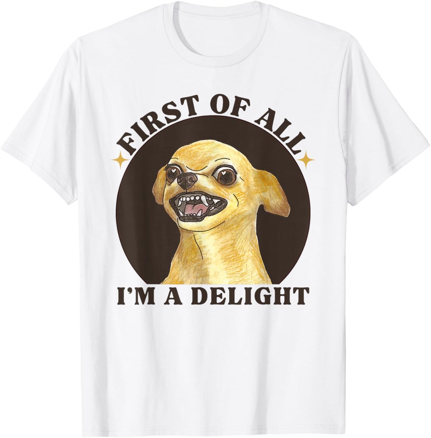 First Of All I'm A Delight Angry Chihuahua Lover Sarcastic T-Shirt - T-Shirt | White