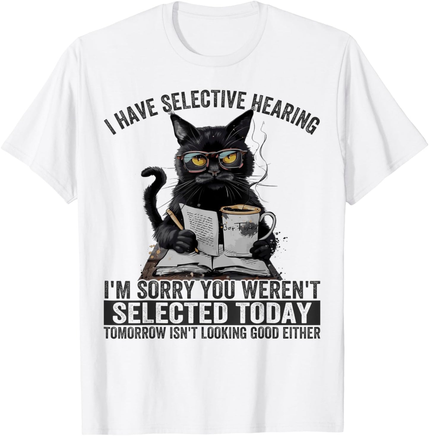 Funny I Have Selective Hearing You Werent Selected Cat Humor Women Girls Kids T-Shirt - T-Shirt | White
