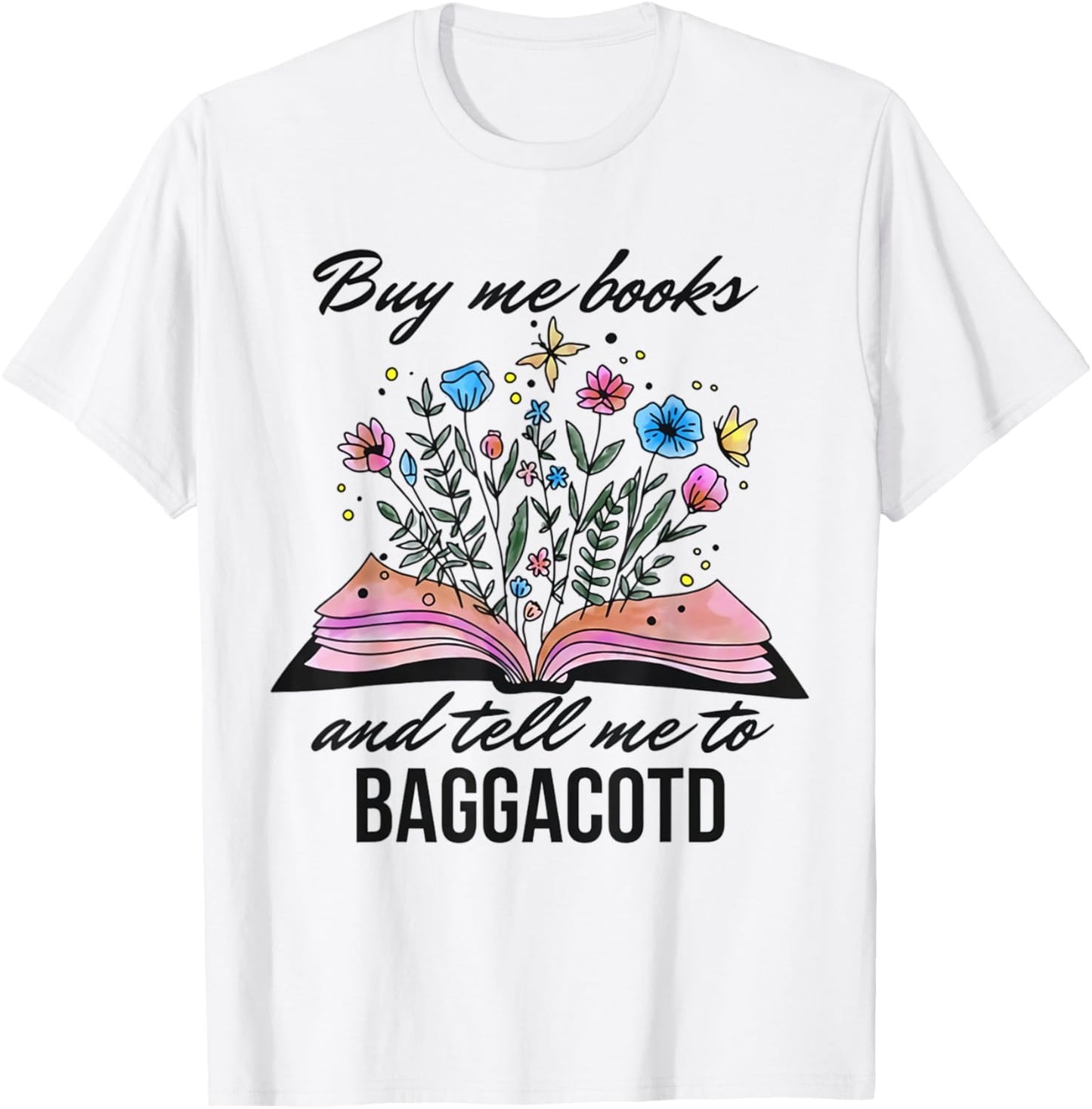 Buy Me Books And Tell Me To BAGGACOTD Booktok Bookish T-Shirt - T-Shirt | White