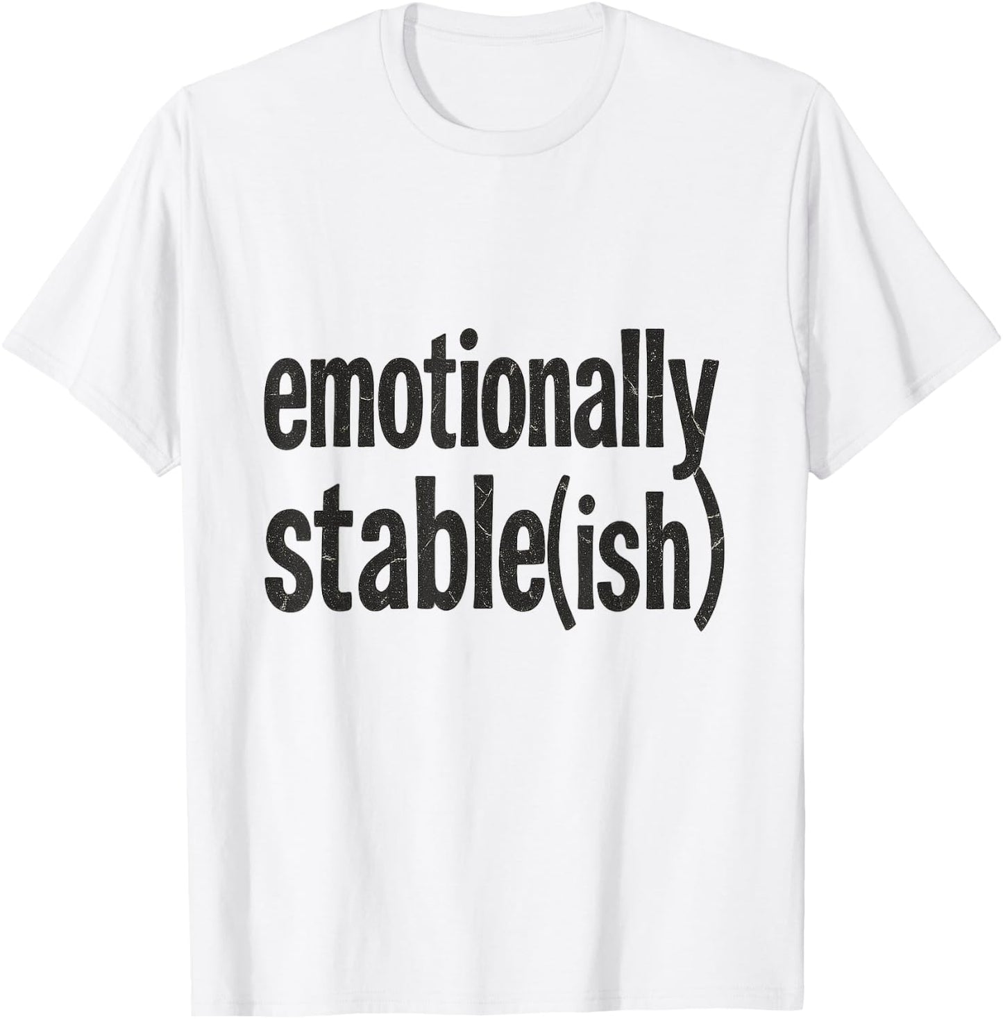 Emotionally Stable ish Funny Mental Health Sarcastic T-Shirt - T-Shirt | White