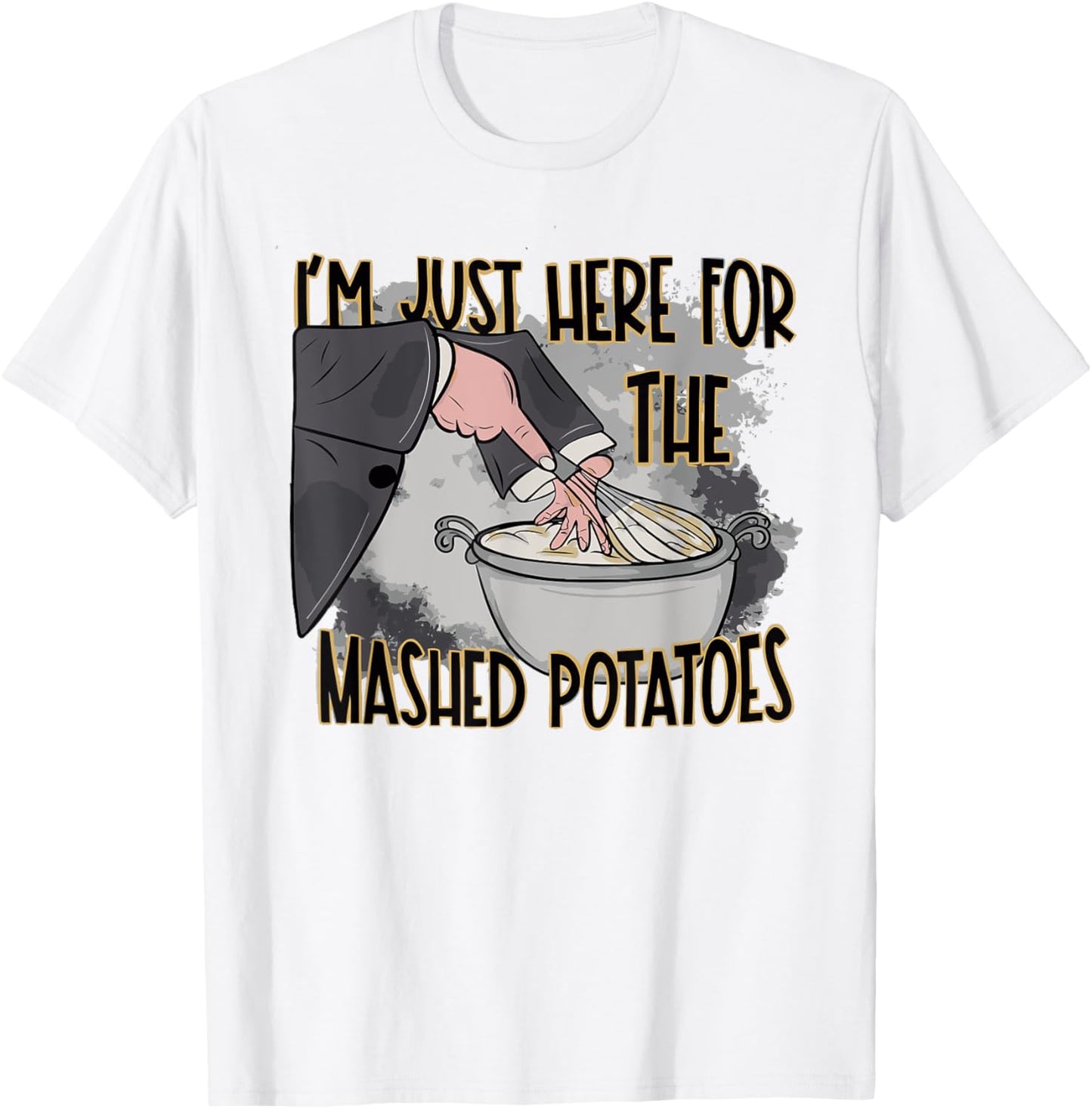 Thanksgiving Bake Cooking Just Here For The Mashed Potatoes T-Shirt - T-Shirt | White