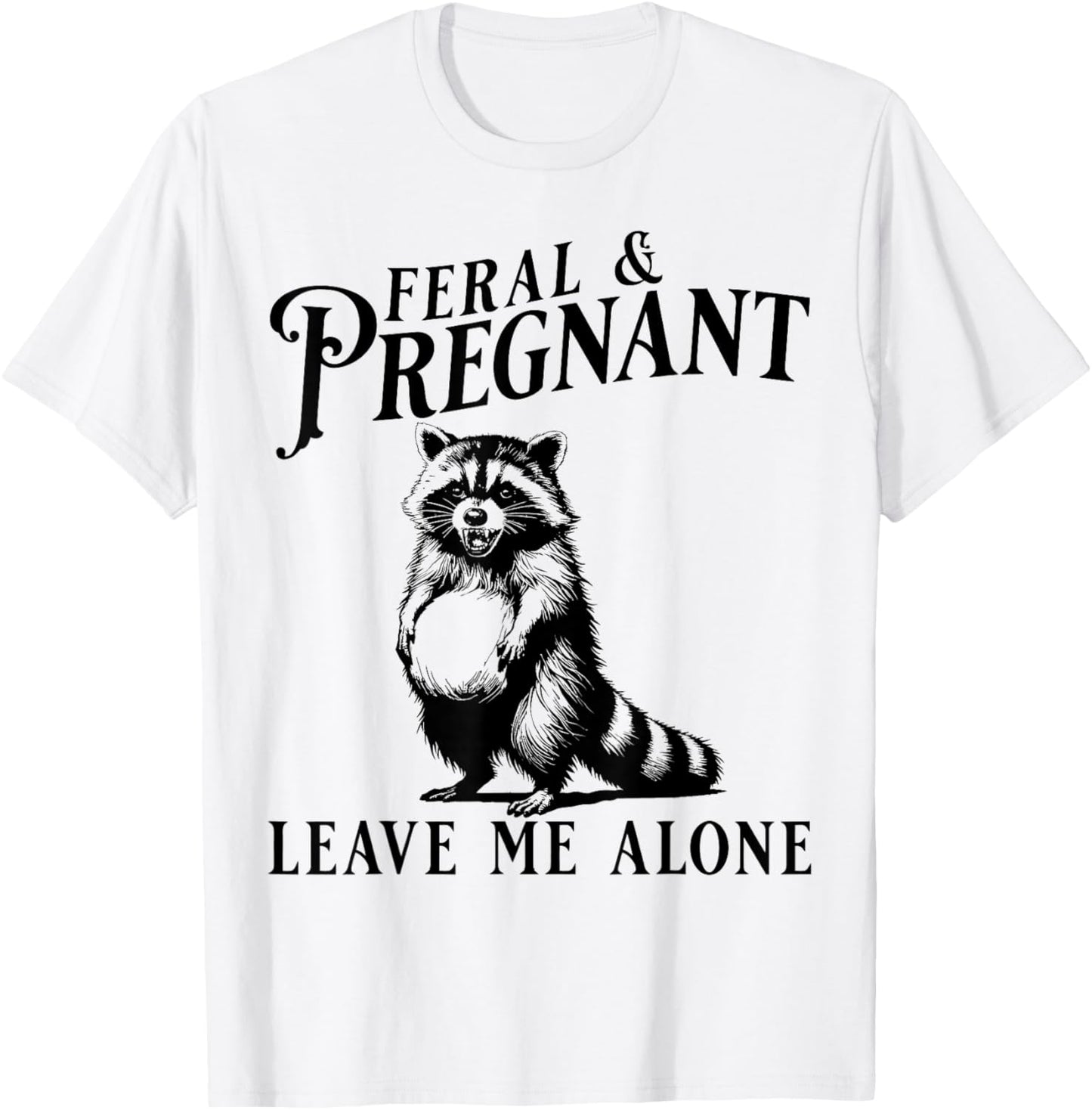 Feral and Pregnant Leave Me Alone, Funny Pregnancy Humor T-Shirt - T-Shirt | White