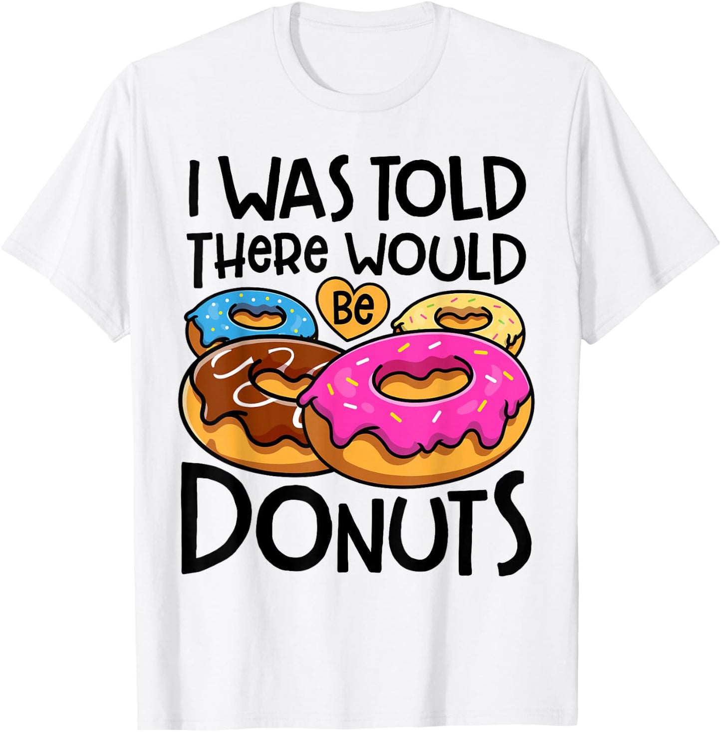 Donut I Was Told There Would Be Donuts Funny Doughnut Lover T-Shirt - T-Shirt | White