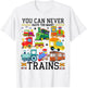 You Can Never Have Too Many Trains Locomotive Lover Railway T-Shirt - T-Shirt | White