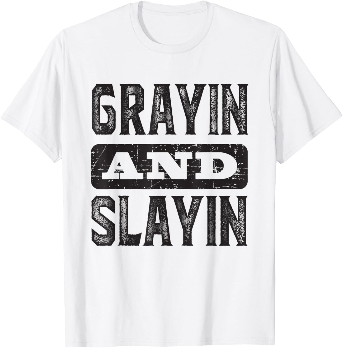 Grayin And Slayin Funny Graying Slaying Gym Men Women T-Shirt - T-Shirt | White
