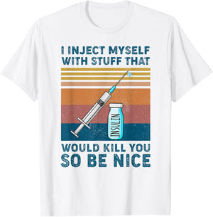 I inject myself with stuff that would kill you so be nice T-Shirt - T-Shirt | White