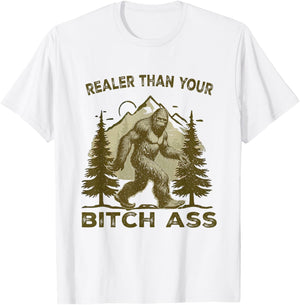 Funny Joke shirt Bigfoot Realer Than Your Bitch Ass Sasquatch T-Shirt - T-Shirt | White