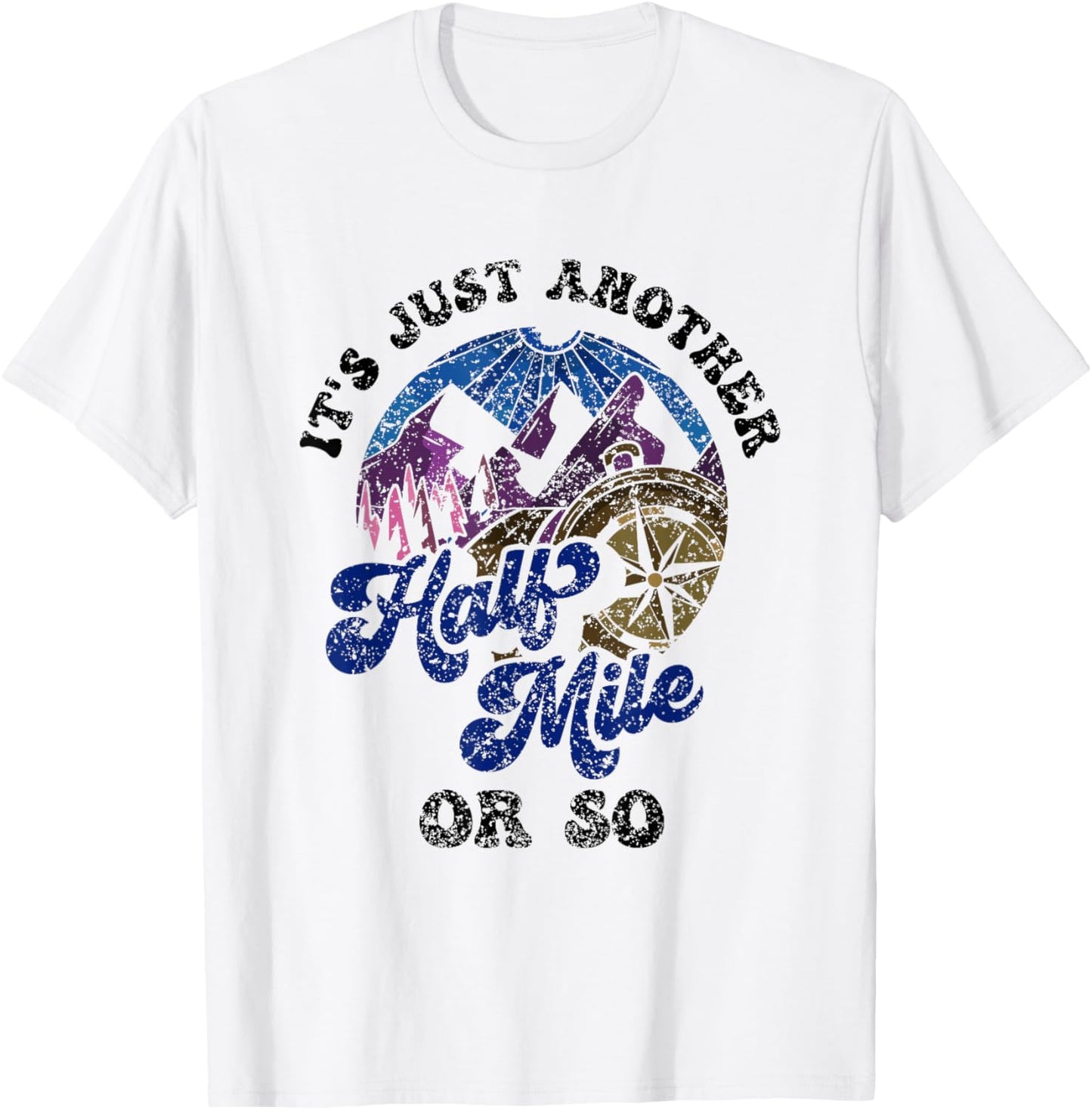 It's Just Another Half Mile Or So Hiking Humor Hiker T-Shirt - T-Shirt | White