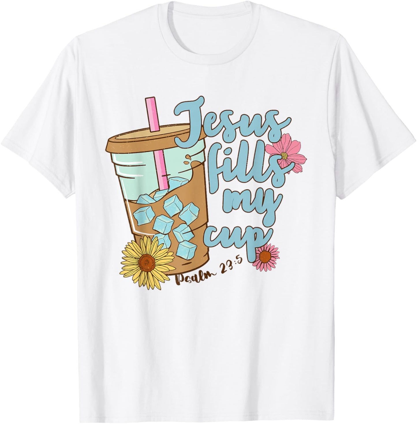 Jesus Fills My Cup Christ Ice Coffee Bible Flower Apparel T-Shirt - T-Shirt | White