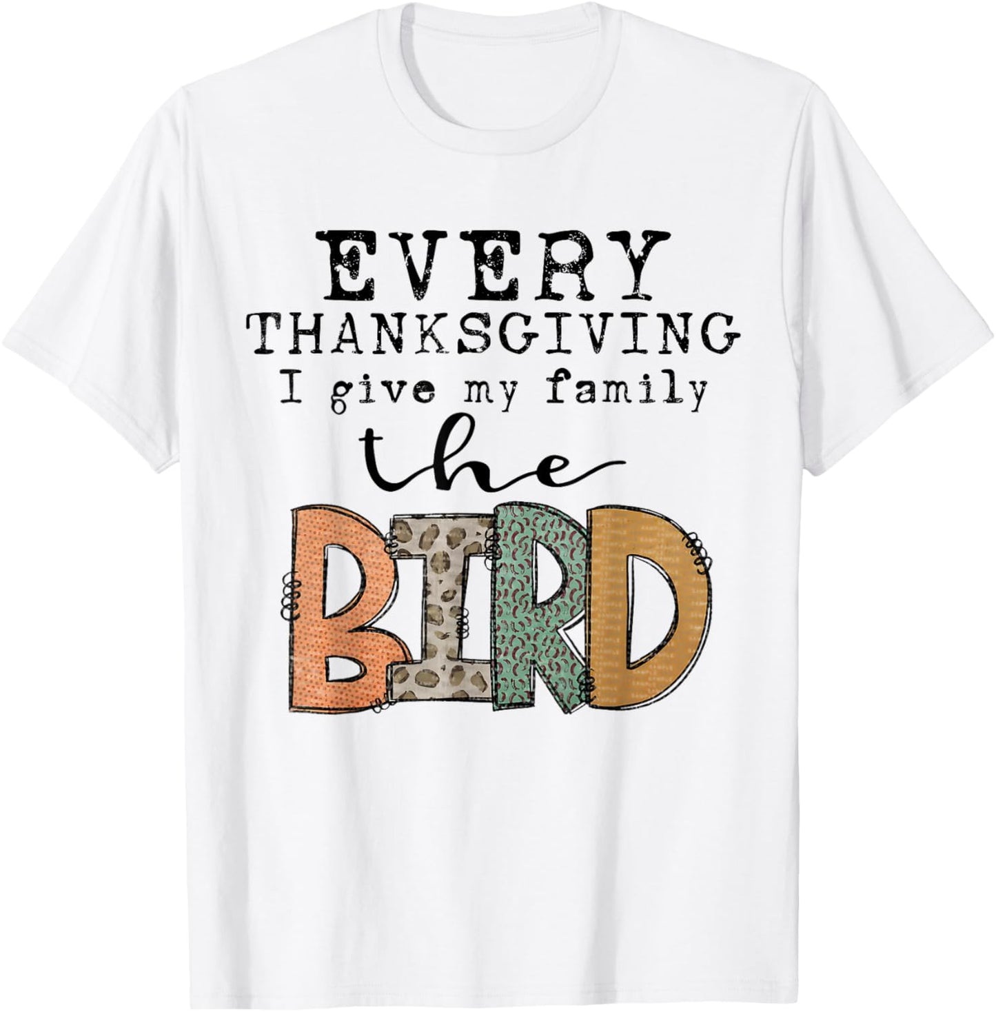 Funny Every Thanksgiving I Give My Family The Bird T-Shirt - T-Shirt | White