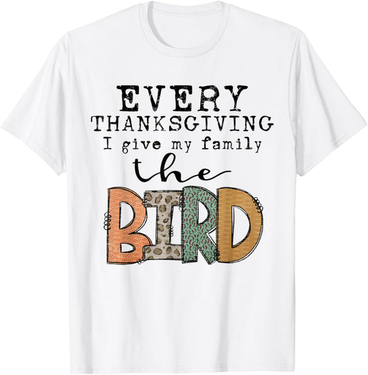 Funny Every Thanksgiving I Give My Family The Bird T-Shirt - T-Shirt | White