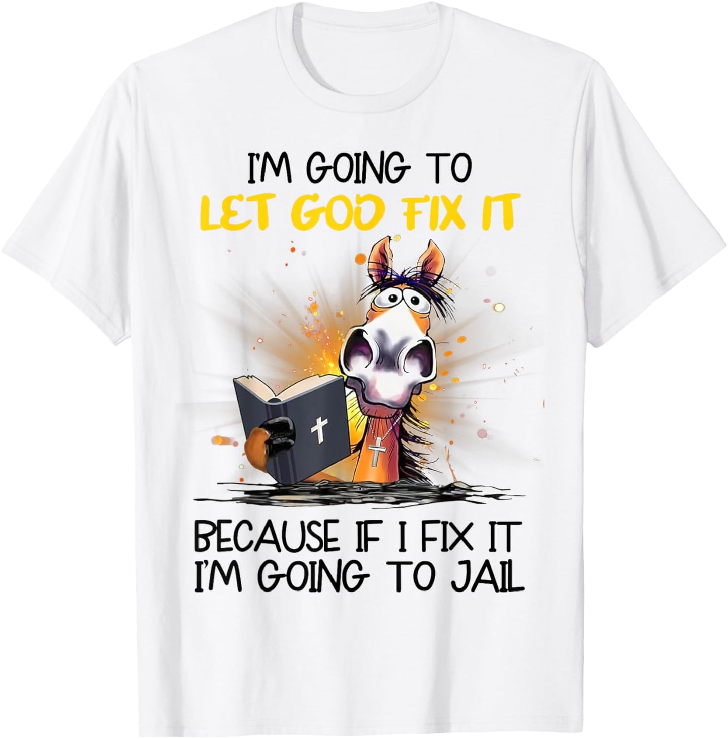 Horse Let God Fix It Because If I Fix I'm Going To Jail T-Shirt - T-Shirt | White